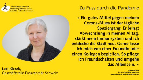 « Ein gutes Mittel gegen meinen Corona-Blues ist der tägliche Spaziergang. Er bringt Abwechslung in meinen Alltag, stärkt mein Immunsystem und ich entdecke die Stadt neu. Gerne lasse ich mich von einer Freundin oder einen Kollegen begleiten. So pflege ich Freundschaften und umgehe das Alleinsein. »